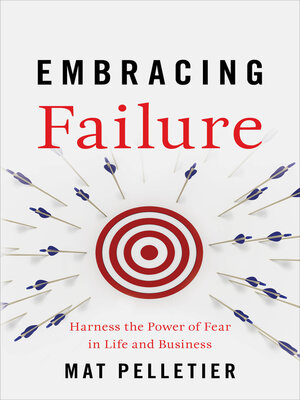 cover image of Embracing Failure: Harness the Power of Fear in Life and Business